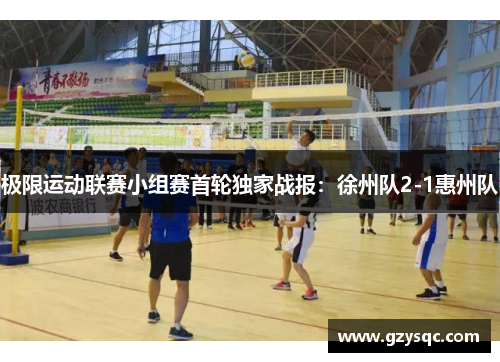 极限运动联赛小组赛首轮独家战报：徐州队2-1惠州队